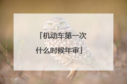 机动车第一次什么时候年审