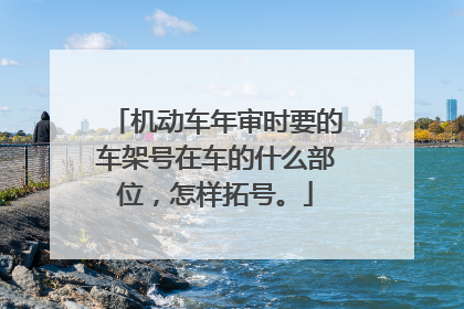 机动车年审时要的车架号在车的什么部位，怎样拓号。