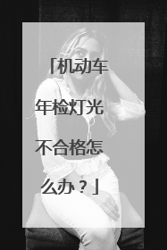 机动车年检灯光不合格怎么办？