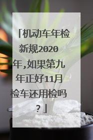 机动车年检新规2020年,如果第九年正好11月检车还用检吗？