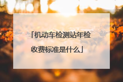 机动车检测站年检收费标准是什么