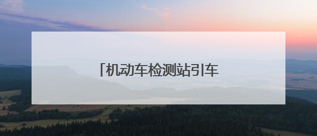 机动车检测站引车员证是考理论吗