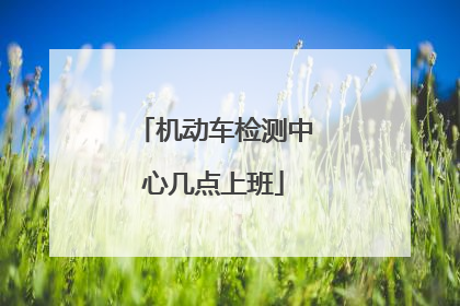 机动车检测中心几点上班