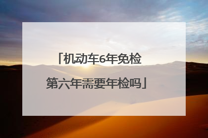 机动车6年免检 第六年需要年检吗