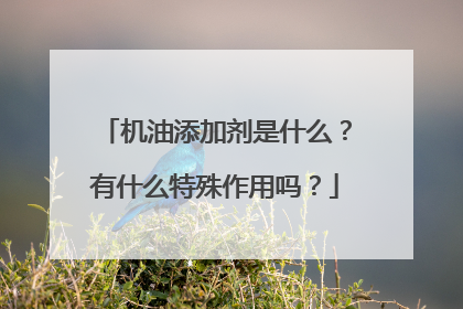 机油添加剂是什么？有什么特殊作用吗？