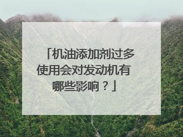机油添加剂过多使用会对发动机有哪些影响？