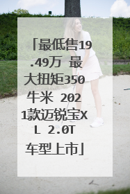 最低售19.49万 最大扭矩350牛米 2021款迈锐宝XL 2.0T车型上市