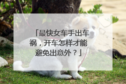 最快女车手出车祸，开车怎样才能避免出意外？