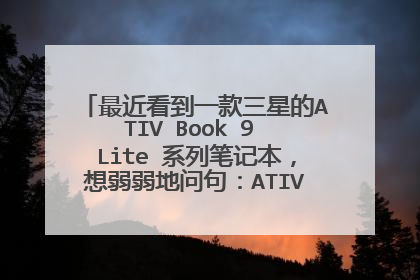 最近看到一款三星的ATIV Book 9 Lite 系列笔记本，想弱弱地问句：ATIV是什么意思啊