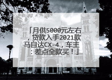 月供5000元左右，贷款入手2021款马自达CX-4，车主：差点全款买！