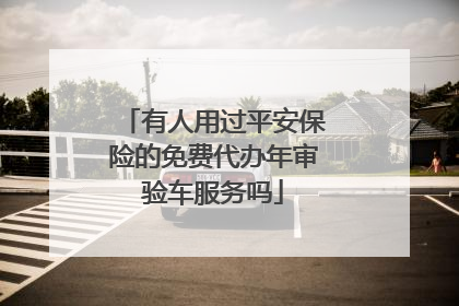 有人用过平安保险的免费代办年审验车服务吗
