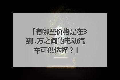 有哪些价格是在3到5万之间的电动汽车可供选择？