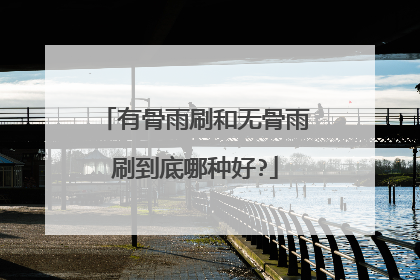 有骨雨刷和无骨雨刷到底哪种好?