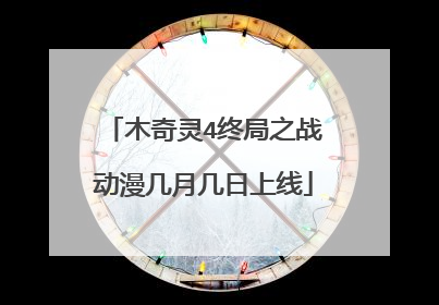 木奇灵4终局之战动漫几月几日上线