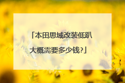 本田思域改装低趴大概需要多少钱?