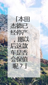 本田杰德已经停产，那以后这款车是否会保值呢？