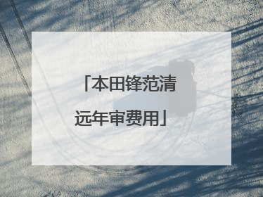 本田锋范清远年审费用