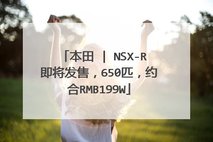 本田 | NSX-R即将发售，650匹，约合RMB199W