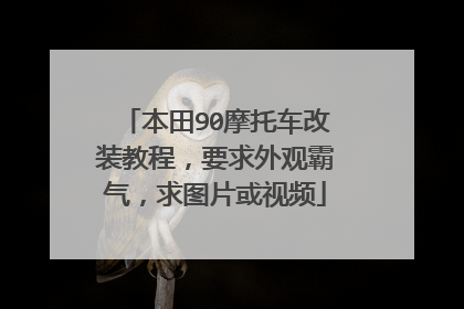 本田90摩托车改装教程，要求外观霸气，求图片或视频