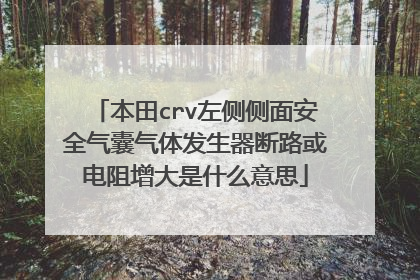 本田crv左侧侧面安全气囊气体发生器断路或电阻增大是什么意思