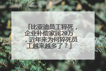 比亚迪员工猝死，企业补偿家属20万，近年来为何猝死员工越来越多了？