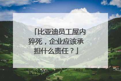 比亚迪员工屋内猝死，企业应该承担什么责任？