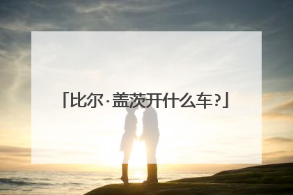 比尔·盖茨开什么车?