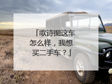 歌诗图这车怎么样，我想买二手车？