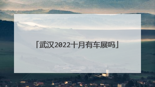 武汉2022十月有车展吗