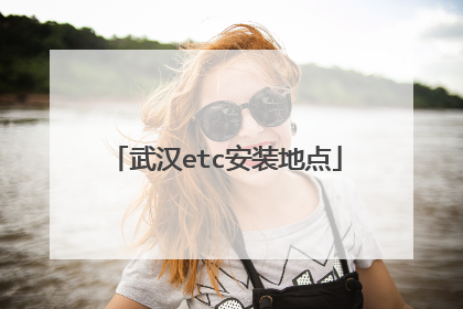 武汉etc安装地点