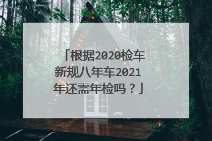 根据2020检车新规八年车2021年还需年检吗？