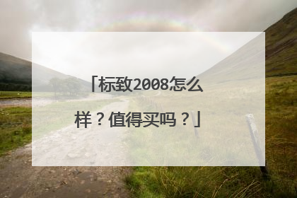 标致2008怎么样？值得买吗？