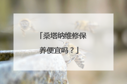 桑塔纳维修保养便宜吗？