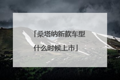 桑塔纳新款车型什么时候上市