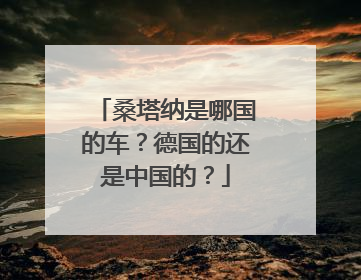 桑塔纳是哪国的车？德国的还是中国的？
