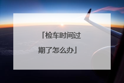 检车时间过期了怎么办