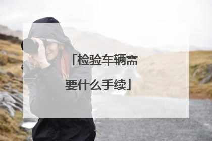 检验车辆需要什么手续