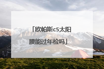 欧帕斯c5太阳膜能过年检吗