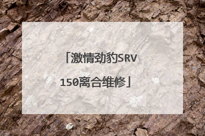 激情劲豹SRV150离合维修