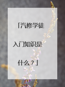 汽修学徒入门知识是什么？