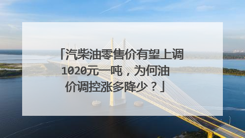 汽柴油零售价有望上调1020元一吨，为何油价调控涨多降少？