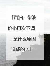 汽油、柴油价格再次下调，是什么原因造成的？