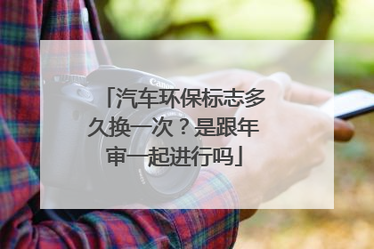汽车环保标志多久换一次？是跟年审一起进行吗