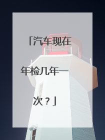汽车现在年检几年一次？