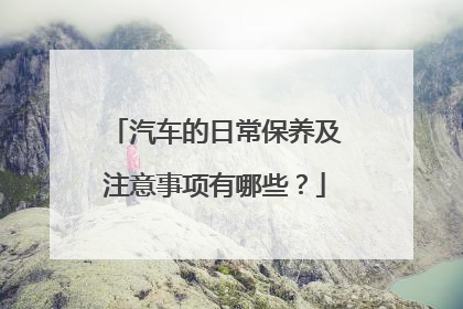 汽车的日常保养及注意事项有哪些？