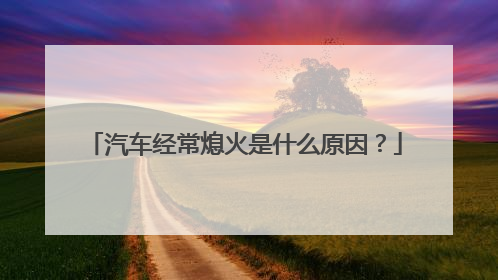 汽车经常熄火是什么原因？