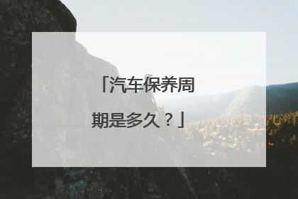 汽车保养周期是多久？