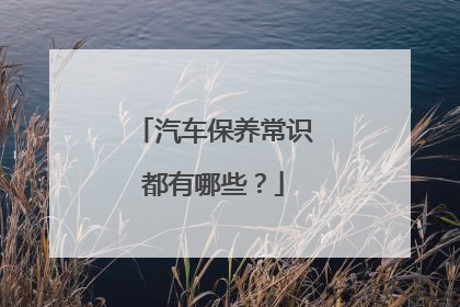 汽车保养常识都有哪些？