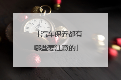 汽车保养都有哪些要注意的