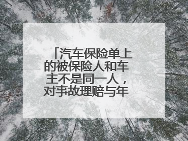 汽车保险单上的被保险人和车主不是同一人，对事故理赔与年检有影响吗